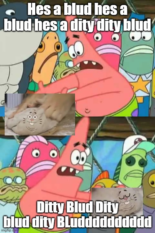 My fun meme | Hes a blud hes a blud hes a dity dity blud; Ditty Blud Dity blud dity BLudddddddddd | made w/ Imgflip meme maker