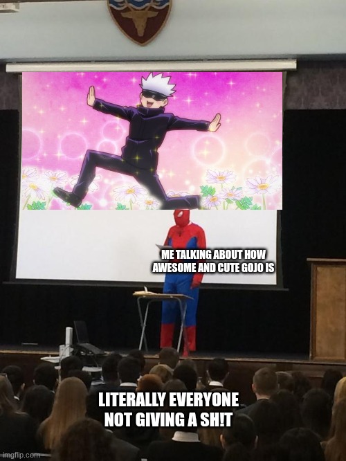 Spiderman Presentation | ME TALKING ABOUT HOW AWESOME AND CUTE GOJO IS; LITERALLY EVERYONE NOT GIVING A SH!T | image tagged in spiderman presentation | made w/ Imgflip meme maker