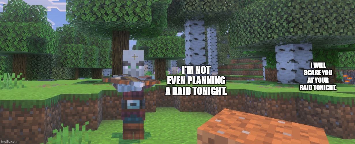 Pillager | I'M NOT EVEN PLANNING A RAID TONIGHT. I WILL SCARE YOU AT YOUR RAID TONIGHT. | image tagged in pillager | made w/ Imgflip meme maker