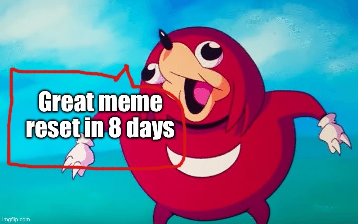 Using an old meme template as a countdown to the GMR | Great meme reset in 8 days | image tagged in ugandan knuckles,reset,oh wow are you actually reading these tags,stop reading the tags,ha ha tags go brr | made w/ Imgflip meme maker