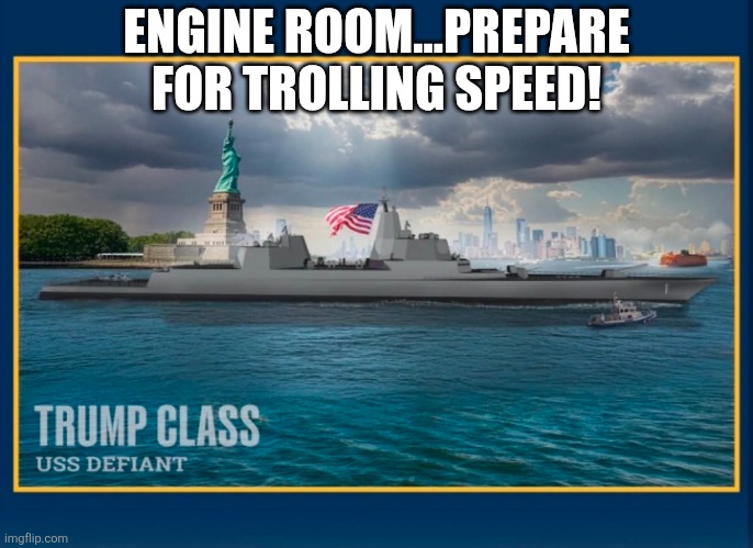 The Trump Class Warship - USS Defiant | ENGINE ROOM...PREPARE FOR TROLLING SPEED! | image tagged in memes,politics,democrats,republicans,trump,star trek | made w/ Imgflip meme maker