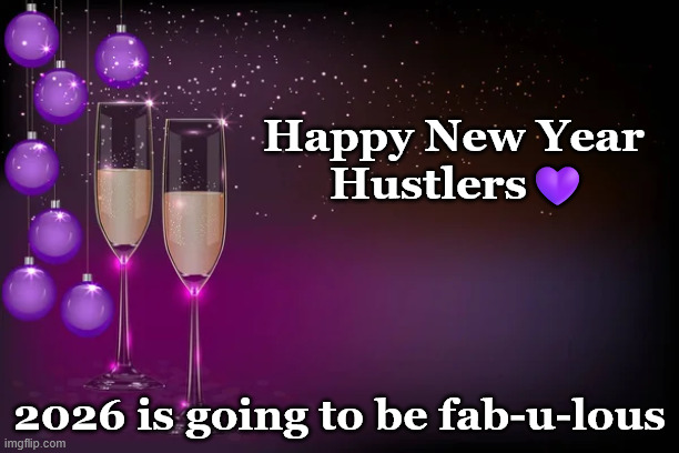 happy hustle new year | Happy New Year 
Hustlers💜; 2026 is going to be fab-u-lous | image tagged in hustle,happy new year,2026 | made w/ Imgflip meme maker
