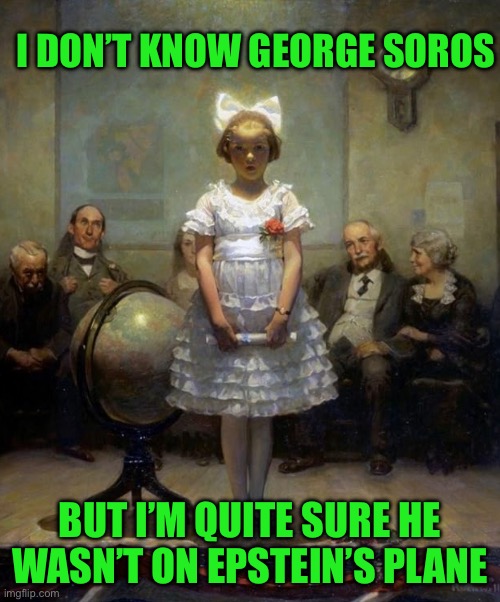 Norman Rockwell | I DON’T KNOW GEORGE SOROS; BUT I’M QUITE SURE HE WASN’T ON EPSTEIN’S PLANE | image tagged in norman rockwell | made w/ Imgflip meme maker