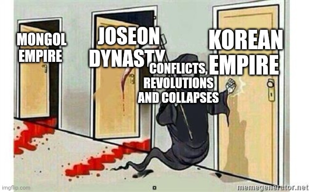 Korea explained in a nutshell | KOREAN EMPIRE; JOSEON DYNASTY; MONGOL EMPIRE; CONFLICTS, REVOLUTIONS AND COLLAPSES | image tagged in grim reaper knocking door | made w/ Imgflip meme maker