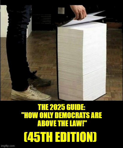 THE 2025 GUIDE: 
"HOW ONLY DEMOCRATS ARE 
ABOVE THE LAW!"; (45TH EDITION) | made w/ Imgflip meme maker