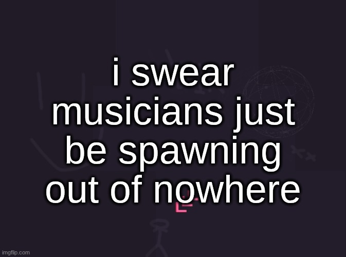 who the fuck are Alex Warren, Benson Boone, and Sleep Token | i swear musicians just be spawning out of nowhere | image tagged in vik's image | made w/ Imgflip meme maker