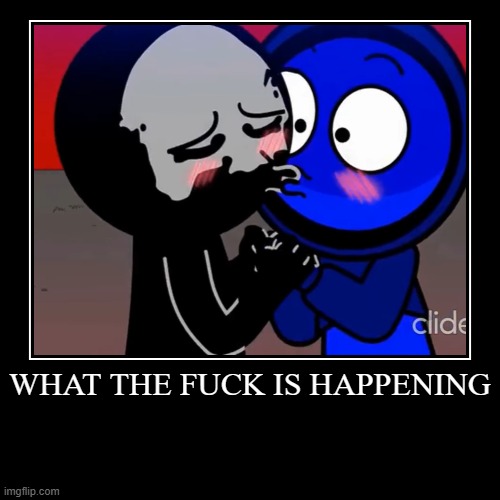 dont look unless you want to jump out of window | WHAT THE FUCK IS HAPPENING | | image tagged in demotivationals,dies from cringe | made w/ Imgflip demotivational maker