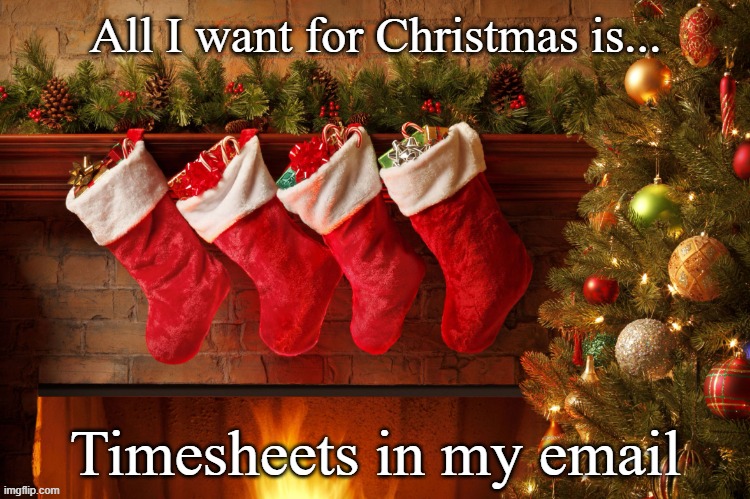 Christmas Timesheet Reminder | All I want for Christmas is... Timesheets in my email | image tagged in christmas stockings,hung by the fire,timesheets,timesheet reminder,all i want | made w/ Imgflip meme maker