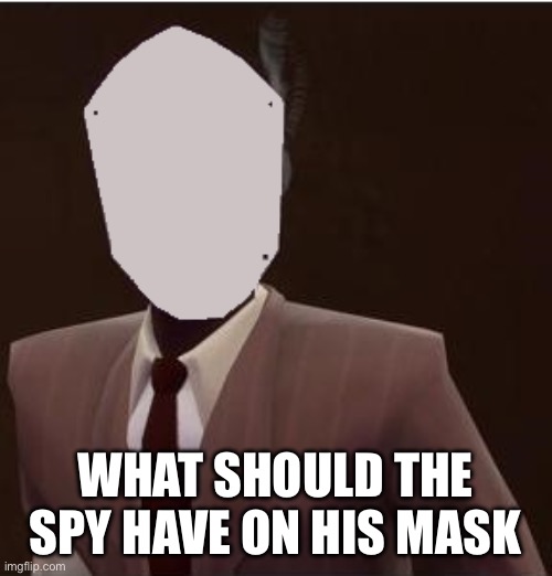 Custom Spy Mask | WHAT SHOULD THE SPY HAVE ON HIS MASK | image tagged in custom spy mask | made w/ Imgflip meme maker
