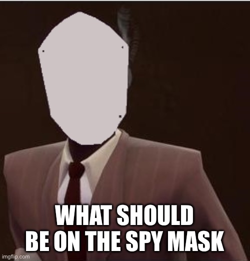 Custom Spy Mask | WHAT SHOULD BE ON THE SPY MASK | image tagged in custom spy mask | made w/ Imgflip meme maker