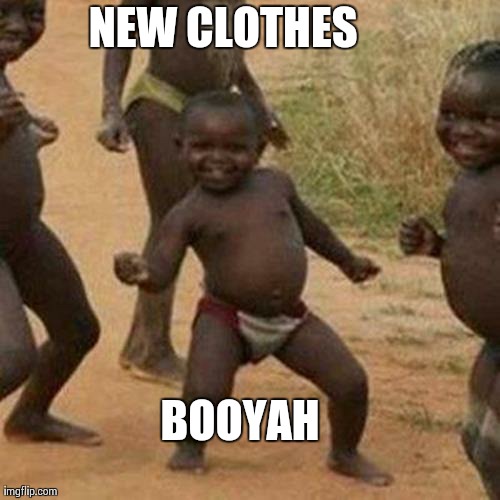 Third World Success Kid Meme | NEW CLOTHES BOOYAH | image tagged in memes,third world success kid | made w/ Imgflip meme maker