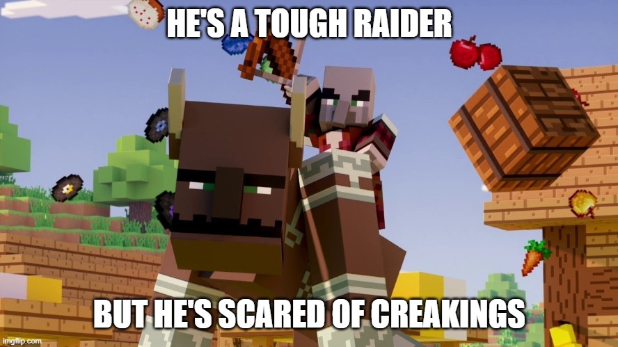 Pillager Riding Ravager | HE'S A TOUGH RAIDER; BUT HE'S SCARED OF CREAKINGS | image tagged in pillager riding ravager | made w/ Imgflip meme maker