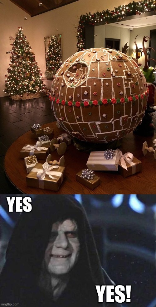 THE ULTIMATE GINGERBREAD HOUSE | YES; YES! | image tagged in emperor palpatine,gingerbread,death star,star wars,christmas | made w/ Imgflip meme maker