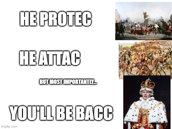 HE PROTEC; HE ATTAC; BUT MOST IMPORTANTLY... YOU'LL BE BACC | made w/ Imgflip meme maker