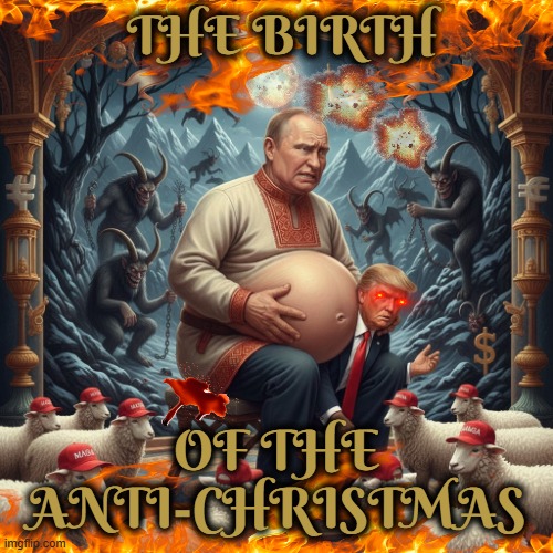 THE BIRTH OF THE ANTI-CHRIST-MAS | THE BIRTH; OF THE
ANTI-CHRISTMAS | image tagged in x-mas,merry christmas,krampus,trump,putin,anti-christ | made w/ Imgflip meme maker
