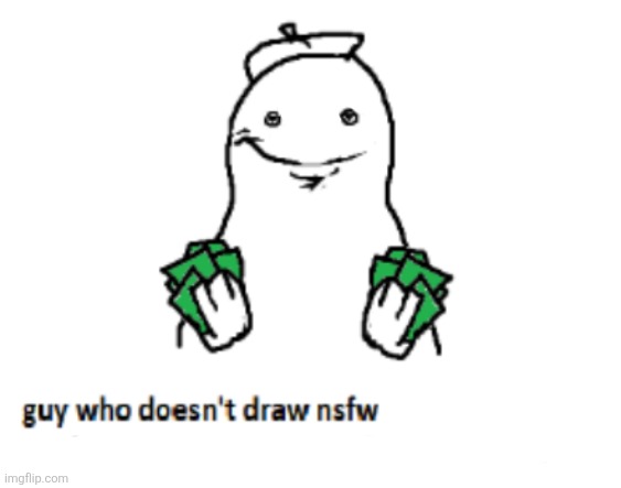 guy who doesn’t draw nsfw | image tagged in guy who doesn t draw nsfw | made w/ Imgflip meme maker
