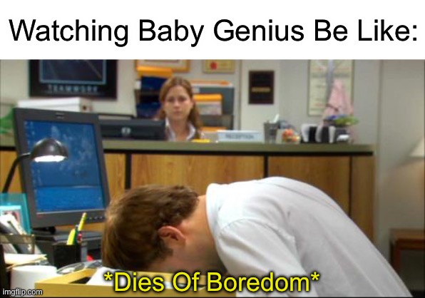 Baby Genius Is So Boring (Only Because I Have ADHD) | Watching Baby Genius Be Like:; *Dies Of Boredom* | image tagged in dies of boredom | made w/ Imgflip meme maker
