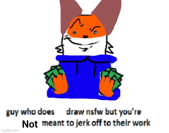 Superiorfox feels more comedic than pornographic with their artstyle | Not | image tagged in guy who doesn t draw nsfw | made w/ Imgflip meme maker