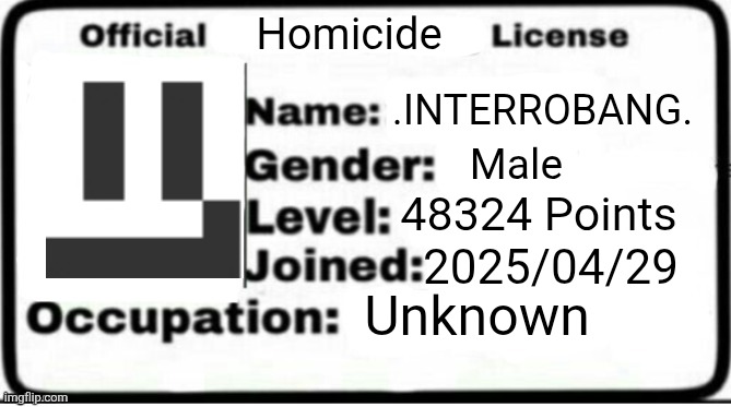 Official X License | Homicide Unknown .INTERROBANG. Male 48324 Points 2025/04/29 | image tagged in official x license | made w/ Imgflip meme maker
