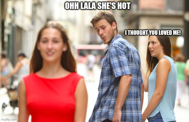 I though you loved me | OHH LALA SHE'S HOT; I THOUGHT YOU LOVED ME! | image tagged in funny memes | made w/ Imgflip meme maker