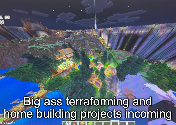 Big ass terraforming and home building projects incoming | made w/ Imgflip meme maker
