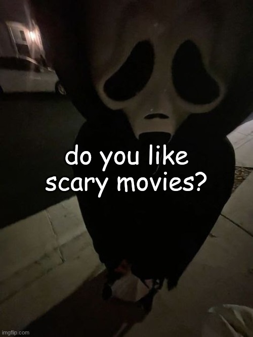 bleh ;3 | do you like scary movies? | image tagged in bleh 3 | made w/ Imgflip meme maker