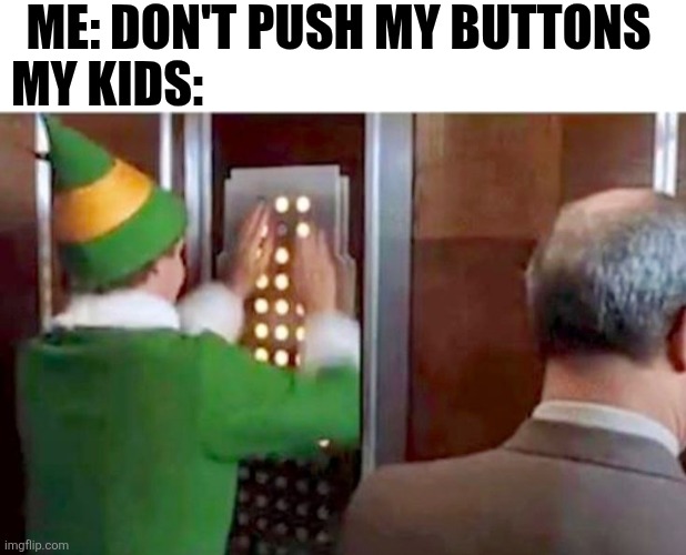 Me: Don't Push My Buttons | ME: DON'T PUSH MY BUTTONS; MY KIDS: | image tagged in chrisjoines1 | made w/ Imgflip meme maker