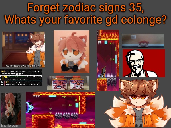 Forget zodiac signs 35, can i speak now? | Forget zodiac signs 35,
Whats your favorite gd colonge? | image tagged in zodiac signs | made w/ Imgflip meme maker