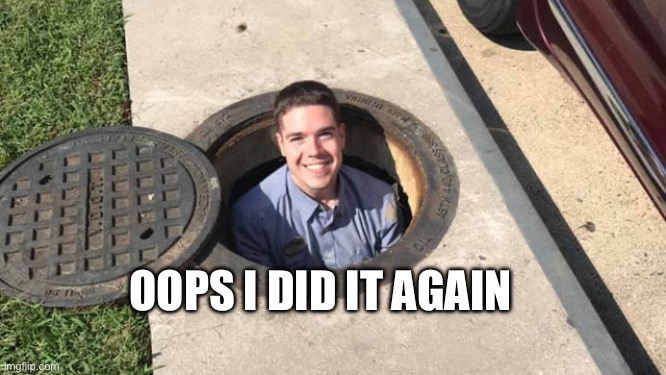 Manhole jump scare | OOPS I DID IT AGAIN | image tagged in oops i did it again,britney spears | made w/ Imgflip meme maker