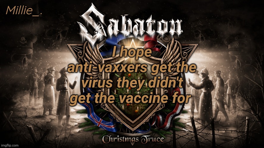 Millie's December announcement template | I hope anti-vaxxers get the virus they didn't get the vaccine for | image tagged in millie's december announcement template | made w/ Imgflip meme maker