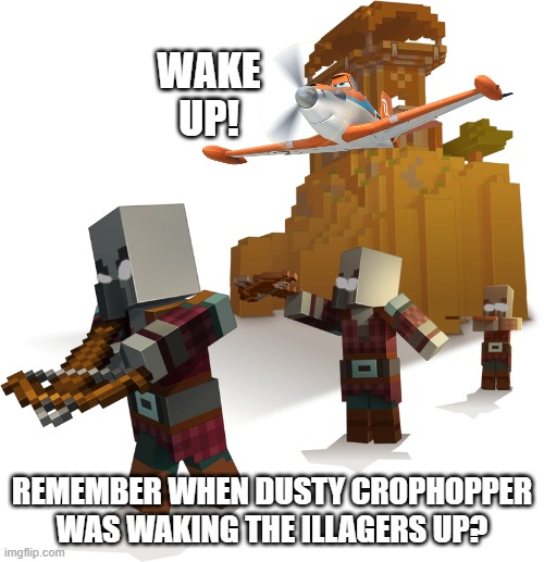 Pillagers | WAKE UP! REMEMBER WHEN DUSTY CROPHOPPER WAS WAKING THE ILLAGERS UP? | image tagged in pillagers | made w/ Imgflip meme maker