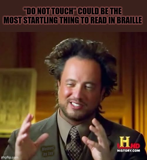 Doh | "DO NOT TOUCH" COULD BE THE MOST STARTLING THING TO READ IN BRAILLE; Memes by Jay | image tagged in memes,ancient aliens,braille,surprise | made w/ Imgflip meme maker