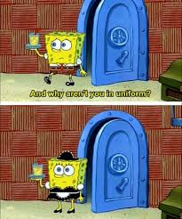 Why aren't you in uniform? Blank Meme Template