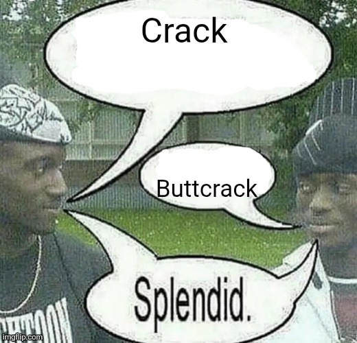 We sell crack Splendid | Crack Buttcrack | image tagged in we sell crack splendid | made w/ Imgflip meme maker