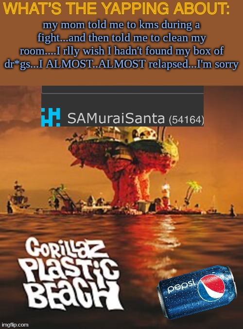 I also covered myself in Shea butter lotion bc im highly allergic | my mom told me to kms during a fight...and then told me to clean my room....I rlly wish I hadn't found my box of dr*gs...I ALMOST..ALMOST relapsed...I'm sorry | image tagged in samuraisanta announcement template | made w/ Imgflip meme maker