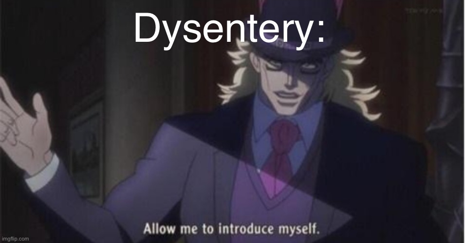 Allow me to introduce myself(jojo) | Dysentery: | image tagged in allow me to introduce myself jojo | made w/ Imgflip meme maker