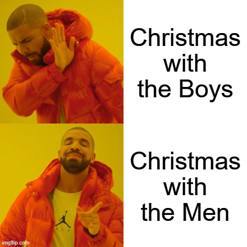 Christmas with the Boys? Nah. | Christmas with the Boys; Christmas with the Men | image tagged in memes,drake hotline bling,christmas | made w/ Imgflip meme maker
