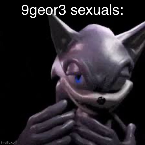Sonic freaky | 9geor3 sexuals: | image tagged in sonic freaky | made w/ Imgflip meme maker