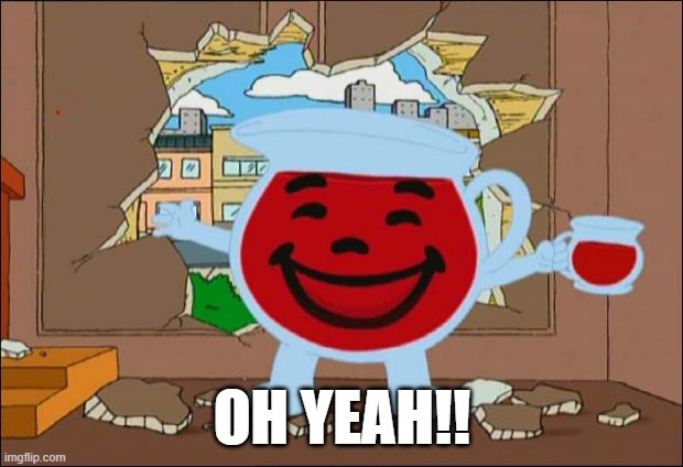 Koolaid Man | OH YEAH!! | image tagged in koolaid man | made w/ Imgflip meme maker