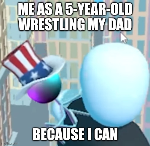 Smallest you can possibly be | ME AS A 5-YEAR-OLD WRESTLING MY DAD; BECAUSE I CAN | image tagged in smallest you can possibly be | made w/ Imgflip meme maker