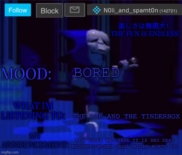 Tf2_spy’s announcement temp 2 | BORED; THE ARK AND THE TINDERBOX; FOR THOSE WHO HAVE IT IS RED DEAD REDEMPTION/RED DEAD ONLINE WORTH IT? | image tagged in tf2_spy s announcement temp 2 | made w/ Imgflip meme maker