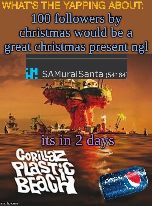 SAMuraiSanta announcement template | 100 followers by christmas would be a great christmas present ngl; its in 2 days | image tagged in samuraisanta announcement template | made w/ Imgflip meme maker