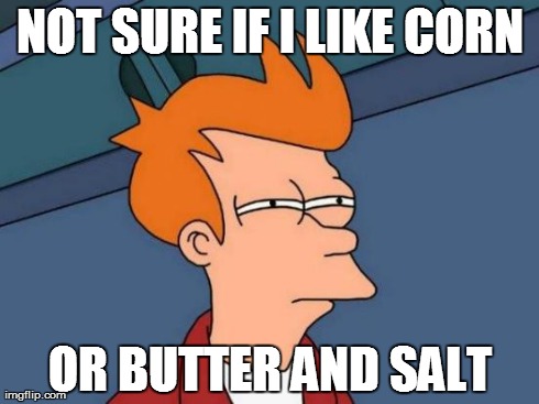 Futurama Fry Meme | NOT SURE IF I LIKE CORN OR BUTTER AND SALT | image tagged in memes,futurama fry,AdviceAnimals | made w/ Imgflip meme maker