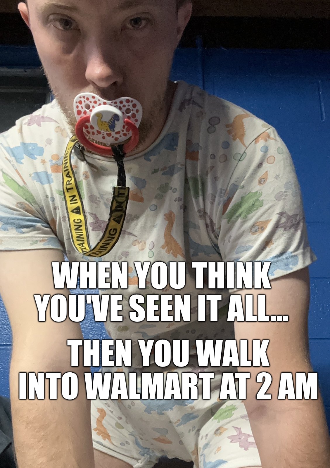 People of walmart | WHEN YOU THINK YOU'VE SEEN IT ALL... THEN YOU WALK INTO WALMART AT 2 AM | image tagged in wtf guy,people of walmart | made w/ Imgflip meme maker