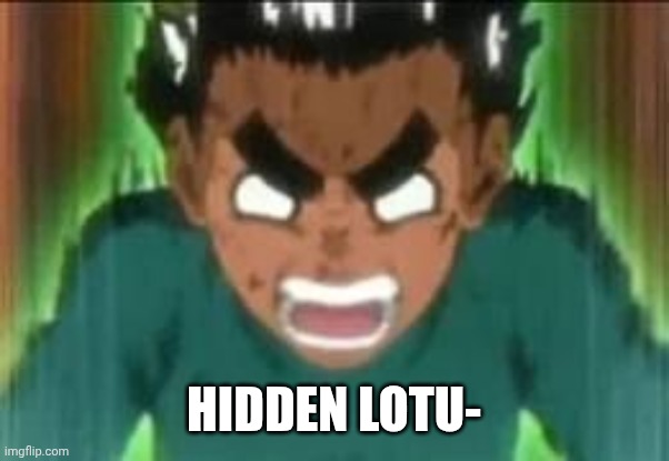 (intense screeching) | HIDDEN LOTU- | image tagged in intense screeching | made w/ Imgflip meme maker