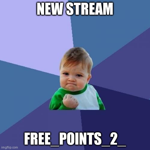 Success Kid | NEW STREAM; FREE_POINTS_2_ | image tagged in memes,success kid | made w/ Imgflip meme maker