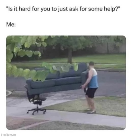 I'll be damned if I have to ask a perfectly willing and able-bodied individual for help | image tagged in memes,repost,funny,independent | made w/ Imgflip meme maker
