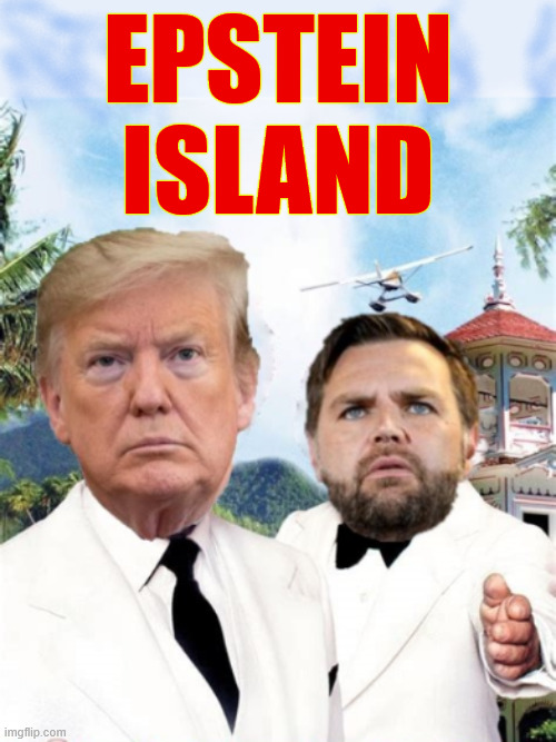 Epstein Island | EPSTEIN
ISLAND | image tagged in epstein island,pedo paridise,maga molestation,the plane boss you're on the plane | made w/ Imgflip meme maker
