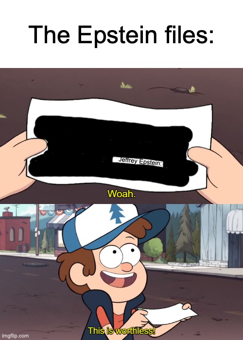 redacted | The Epstein files:; Jeffrey Epstein: | image tagged in this is worthless,memes,redacted,gravity falls,dark humor,jeffrey epstein | made w/ Imgflip meme maker