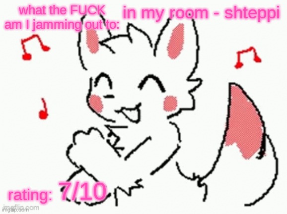 song check :3 | in my room - shteppi; 7/10 | image tagged in song check 3 | made w/ Imgflip meme maker